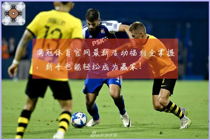 满冠体育官网最新活动福利全掌握，新手也能轻松成为赢家！